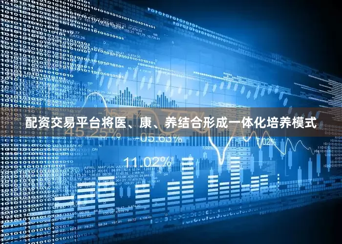 配资交易平台将医、康、养结合形成一体化培养模式