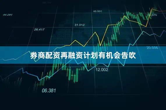 券商配资再融资计划有机会告吹