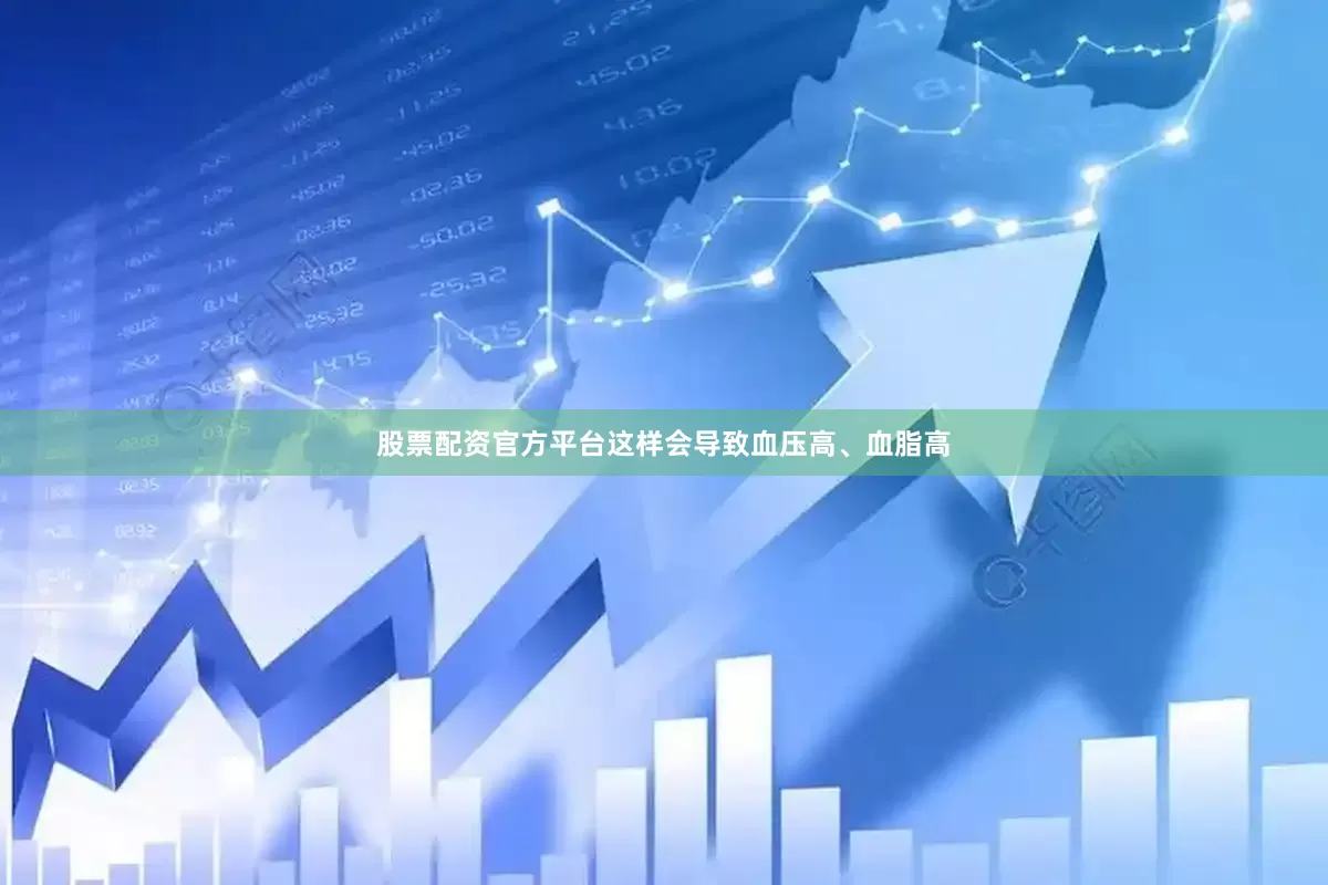 股票配资官方平台这样会导致血压高、血脂高
