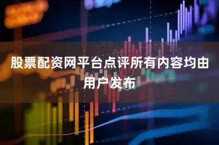 股票配资网平台点评所有内容均由用户发布