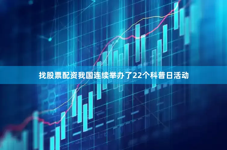 找股票配资我国连续举办了22个科普日活动